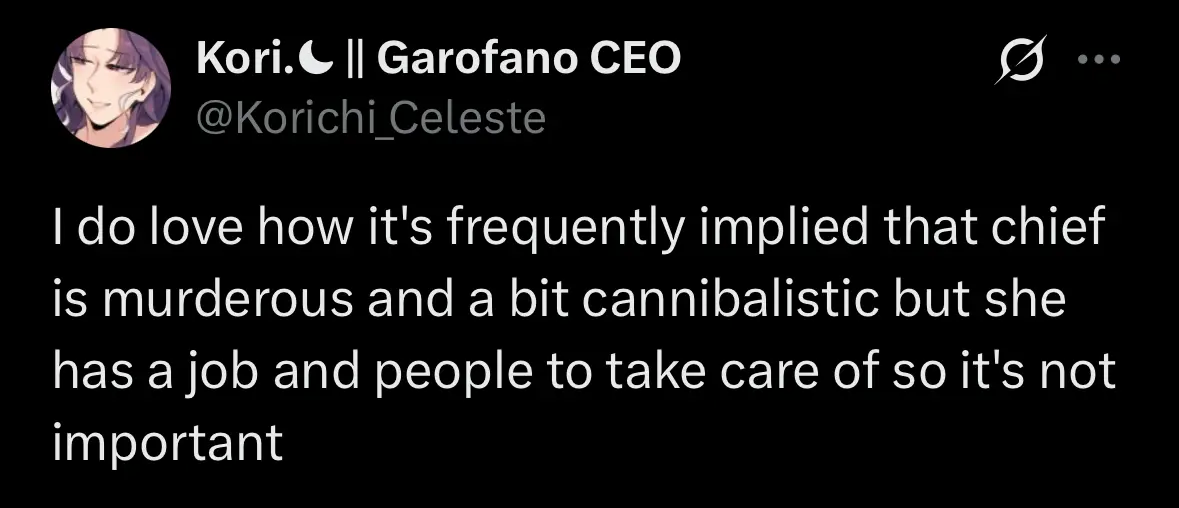 I do love how it's frequently implied that chief is murderous and a bit cannibalistic but she has a job and people to take care of so it's not important